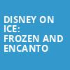 Disney On Ice Frozen and Encanto, Oakland Arena, Oakland